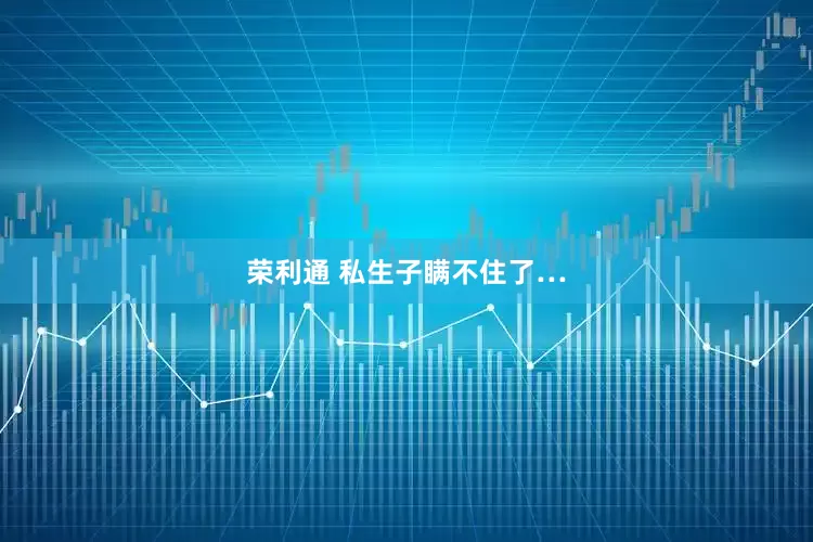 荣利通 私生子瞒不住了…