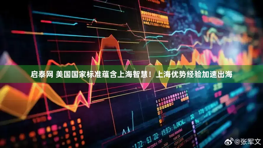 启泰网 美国国家标准蕴含上海智慧！上海优势经验加速出海