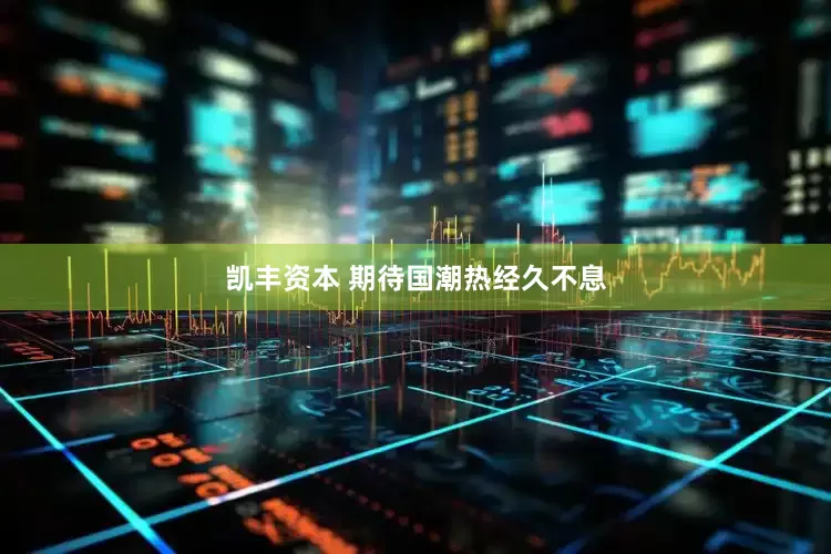 凯丰资本 期待国潮热经久不息