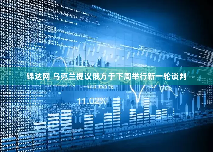 锦达网 乌克兰提议俄方于下周举行新一轮谈判