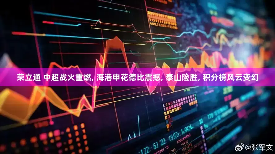 荣立通 中超战火重燃, 海港申花德比震撼, 泰山险胜, 积分榜风云变幻